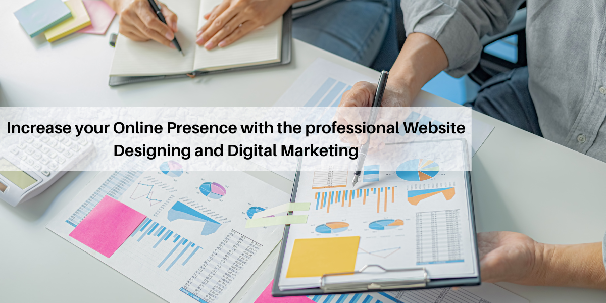 Read more about the article Increase your Online Presence with the professional Website Designing and Digital Marketing